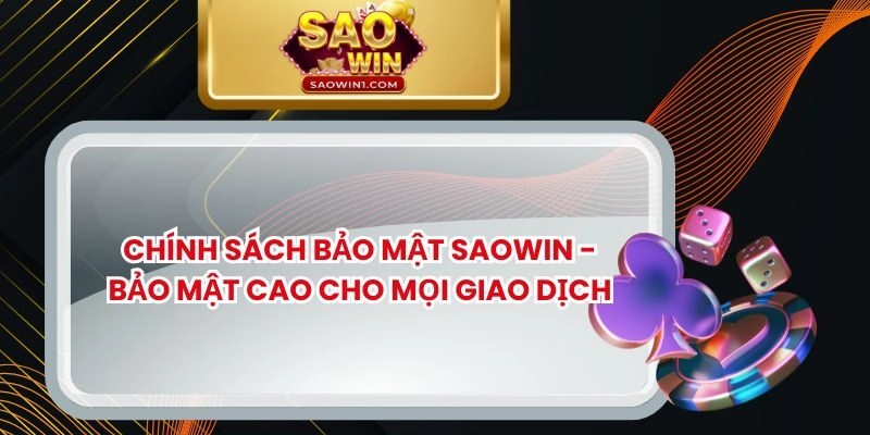 Chính Sách Bảo Mật SAOWIN – Bảo Mật Cao Cho Mọi Giao Dịch