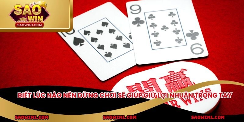 Biết lúc nào nên dừng chơi sẽ giúp giữ lợi nhuận trong tay