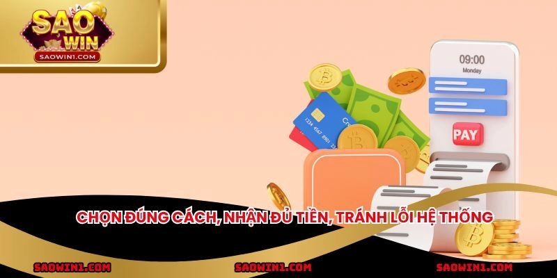 Chọn đúng cách, nhận đủ tiền, tránh lỗi hệ thống