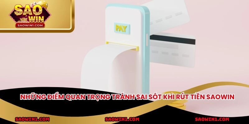 Những điểm quan trọng tránh sai sót khi rút tiền SAOWIN